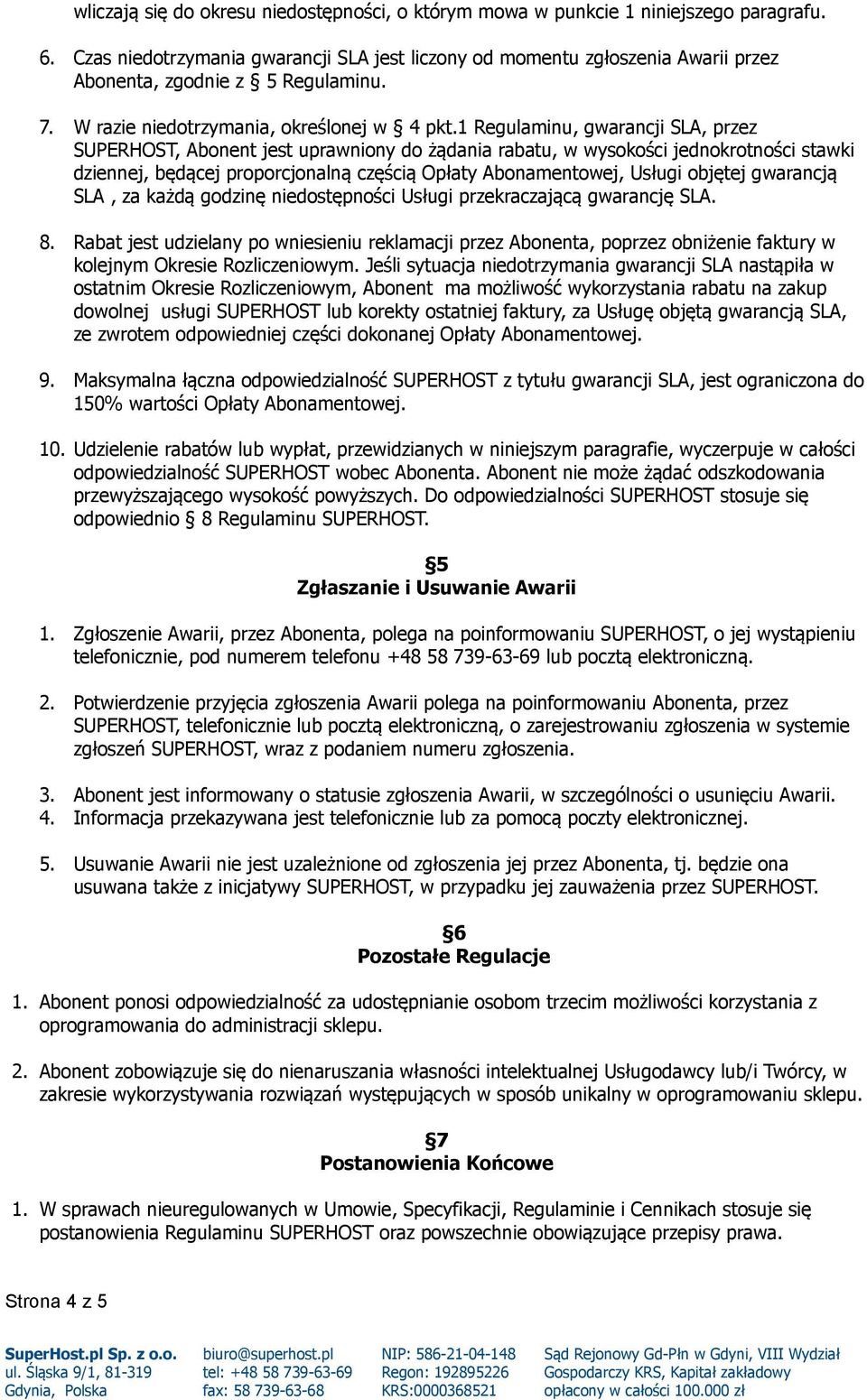 1 Regulaminu, gwarancji SLA, przez SUPERHOST, Abonent jest uprawniony do żądania rabatu, w wysokości jednokrotności stawki dziennej, będącej proporcjonalną częścią Opłaty Abonamentowej, Usługi