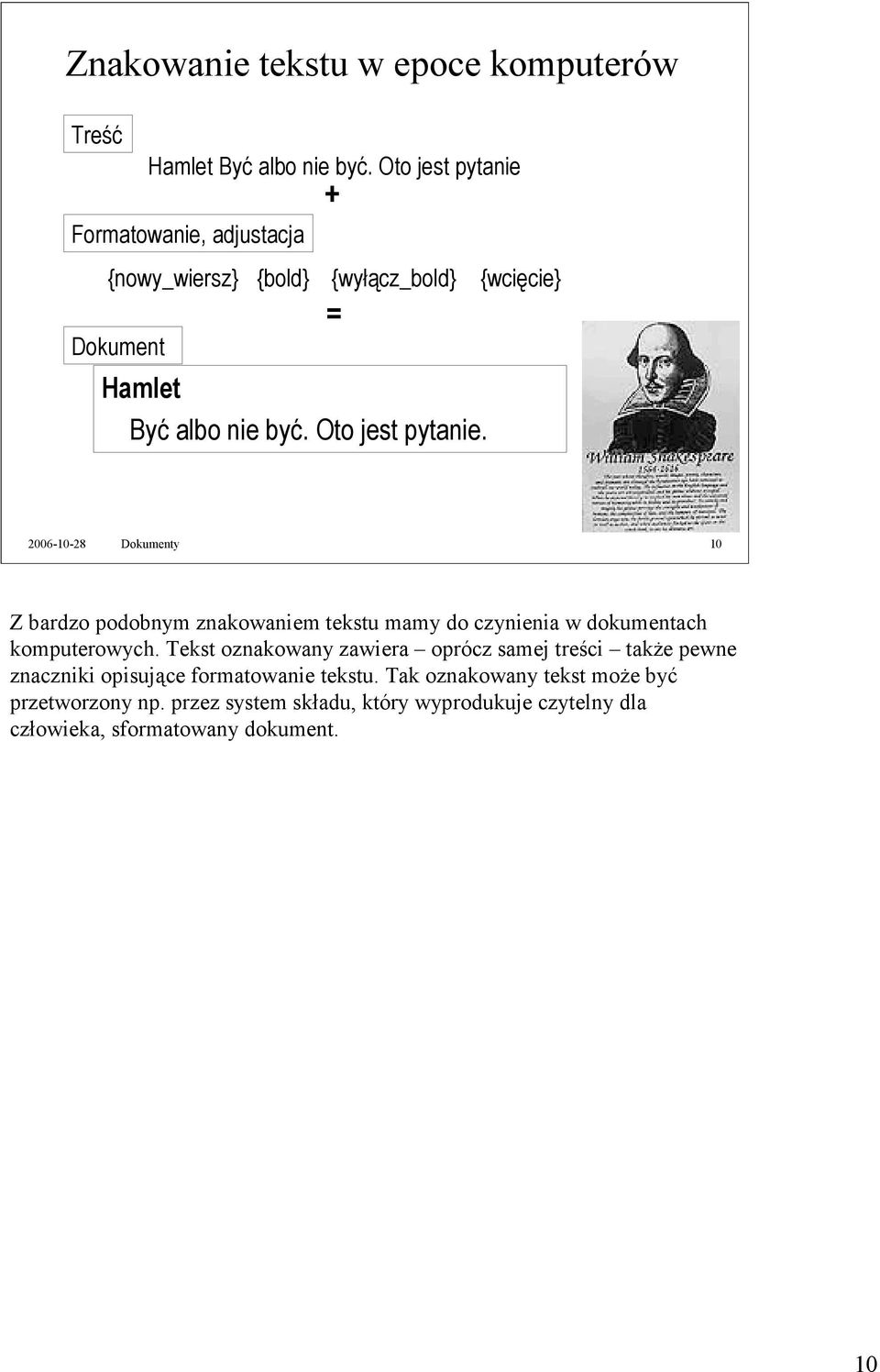 albo nie być. Oto jest pytanie. Być albo nie być. Oto jest pytanie. + = 2006-10-28 Dokumenty 10 Z bardzo podobnym znakowaniem tekstu mamy do czynienia w dokumentach komputerowych.