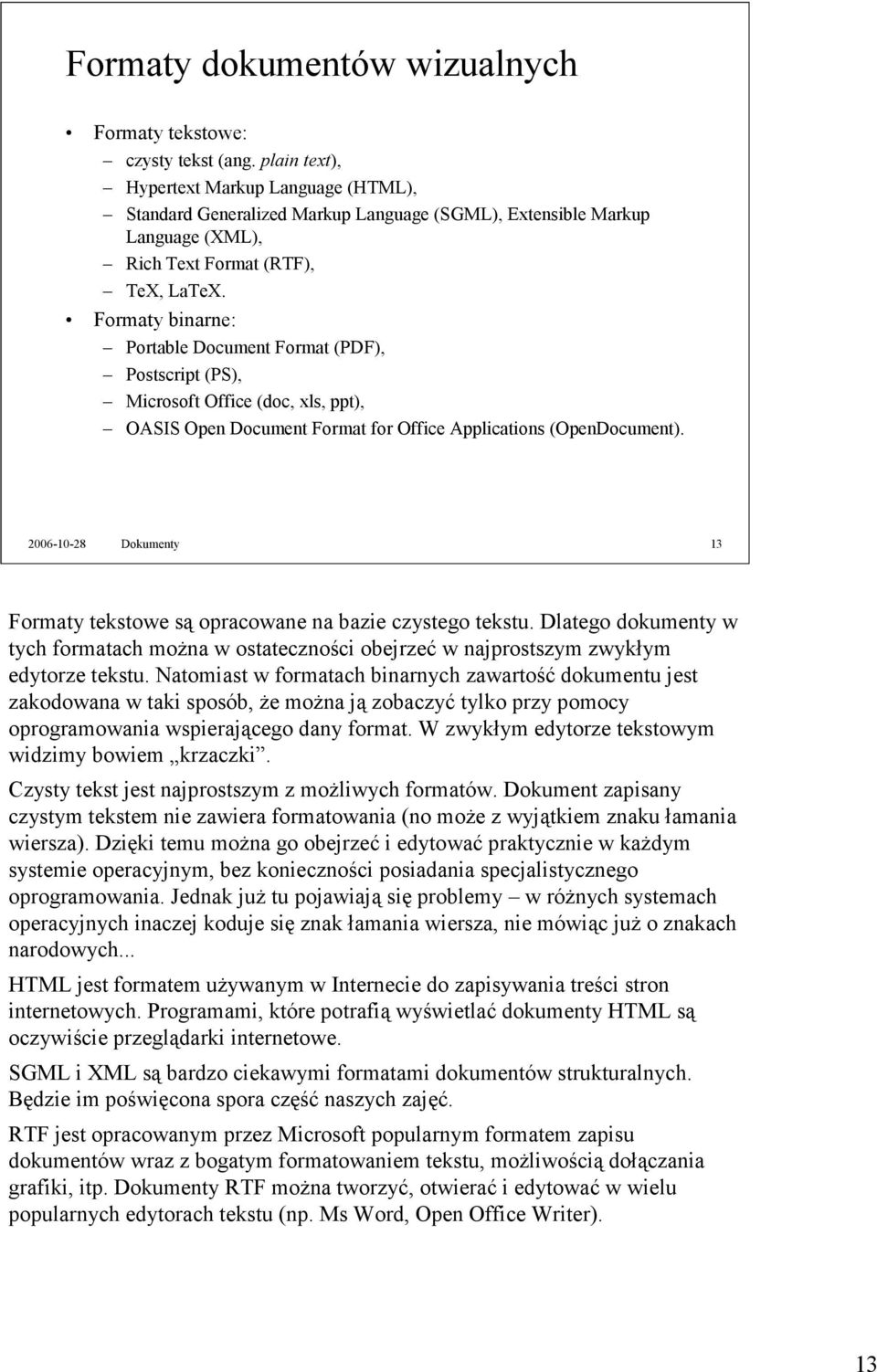 Formaty binarne: Portable Document Format (PDF), Postscript (PS), Microsoft Office (doc, xls, ppt), OASIS Open Document Format for Office Applications (OpenDocument).
