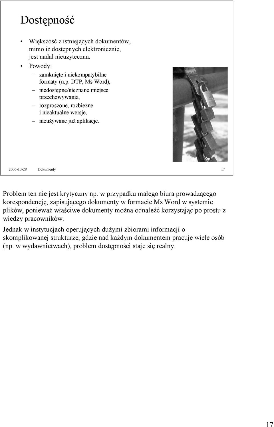 w przypadku małego biura prowadzącego korespondencję, zapisującego dokumenty w formacie Ms Word w systemie plików, ponieważ właściwe dokumenty można odnaleźć korzystając po prostu z