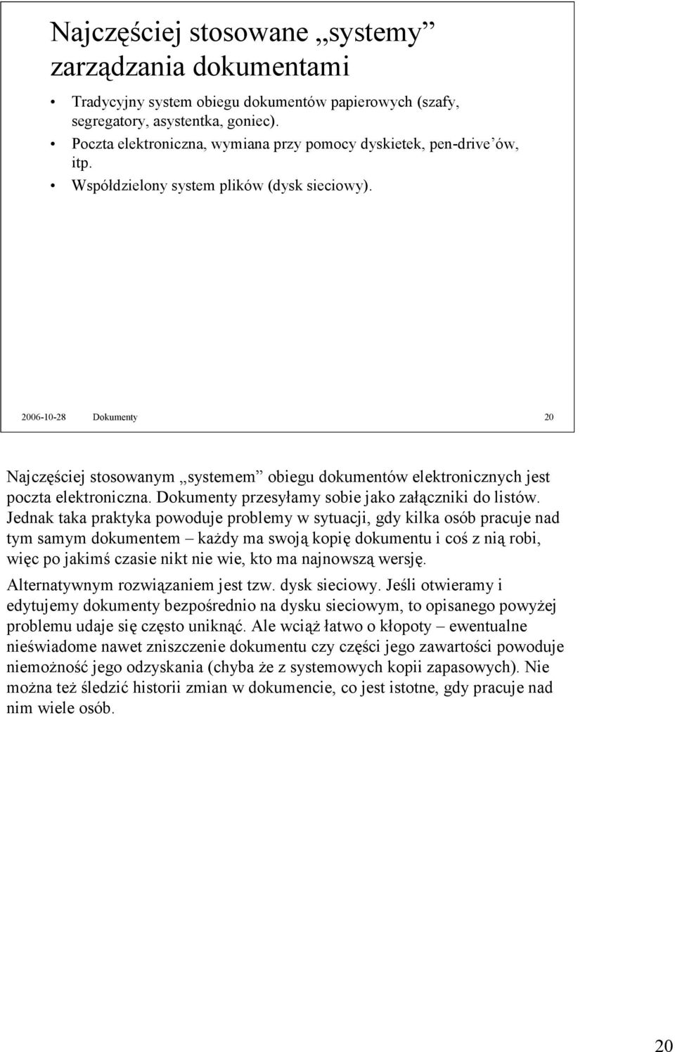 2006-10-28 Dokumenty 20 Najczęściej stosowanym systemem obiegu dokumentów elektronicznych jest poczta elektroniczna. Dokumenty przesyłamy sobie jako załączniki do listów.