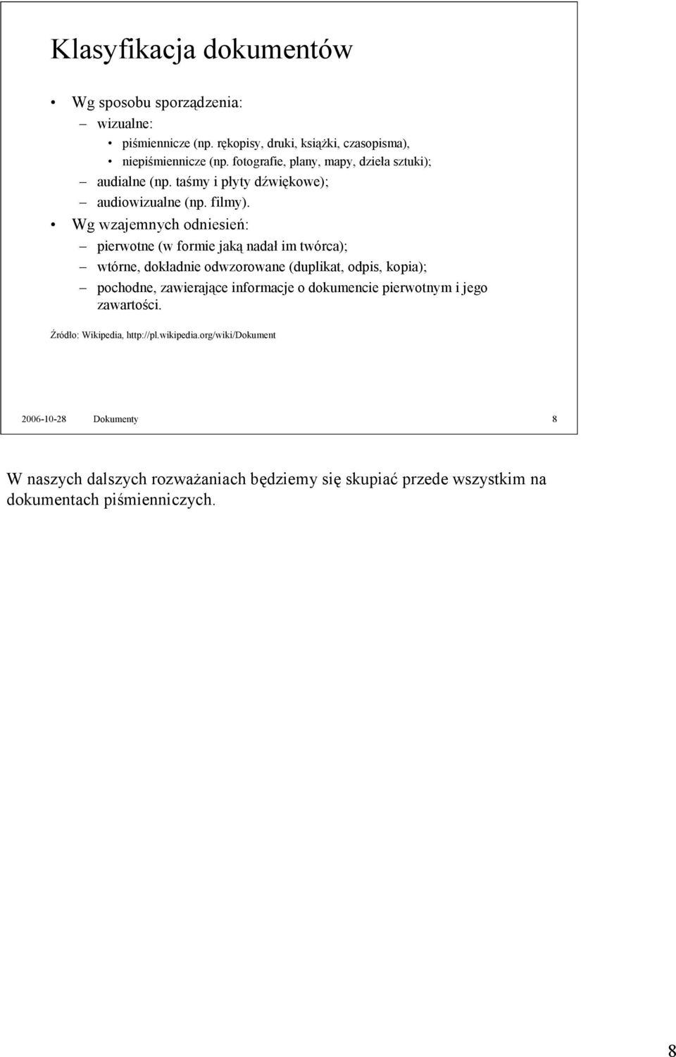 Wg wzajemnych odniesień: pierwotne (w formie jaką nadał im twórca); wtórne, dokładnie odwzorowane (duplikat, odpis, kopia); pochodne, zawierające informacje