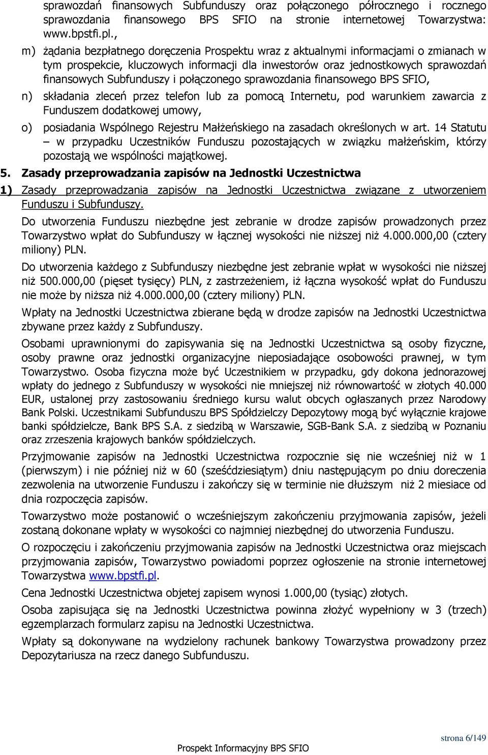 połączonego sprawozdania finansowego BPS SFIO, n) składania zleceń przez telefon lub za pomocą Internetu, pod warunkiem zawarcia z Funduszem dodatkowej umowy, o) posiadania Wspólnego Rejestru