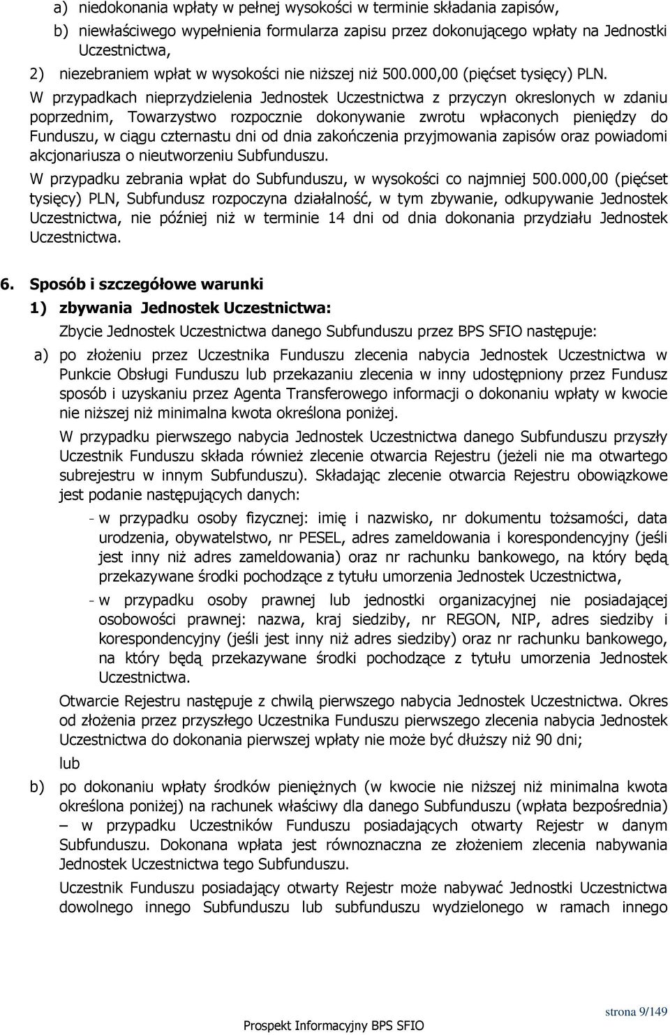 W przypadkach nieprzydzielenia Jednostek Uczestnictwa z przyczyn okreslonych w zdaniu poprzednim, Towarzystwo rozpocznie dokonywanie zwrotu wpłaconych pieniędzy do Funduszu, w ciągu czternastu dni od