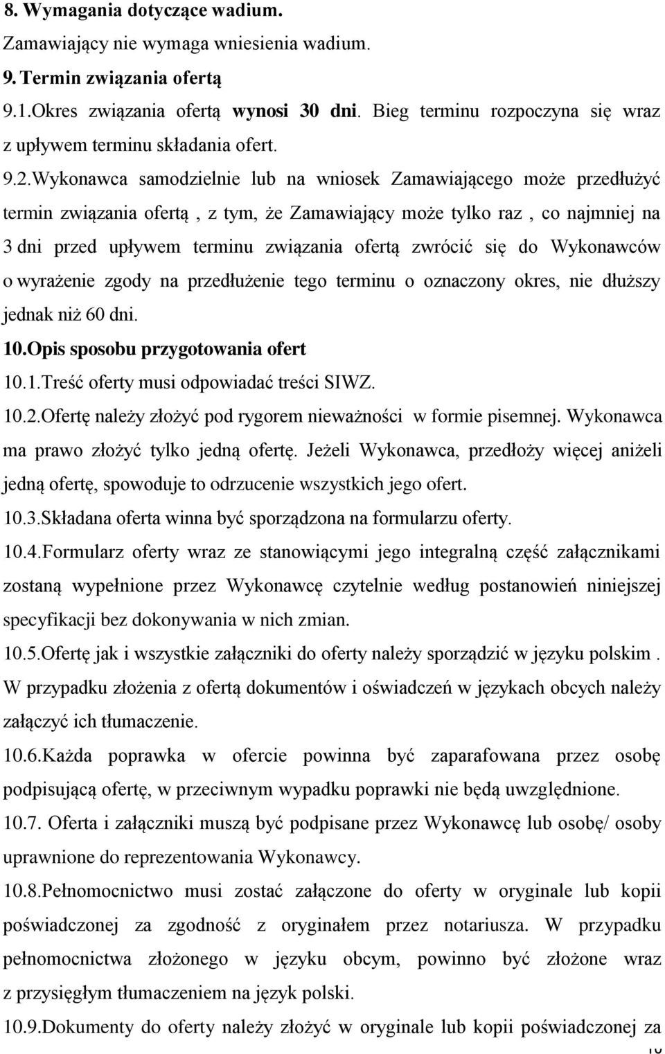 Wykonawca samodzielnie lub na wniosek Zamawiającego może przedłużyć termin związania ofertą, z tym, że Zamawiający może tylko raz, co najmniej na 3 dni przed upływem terminu związania ofertą zwrócić