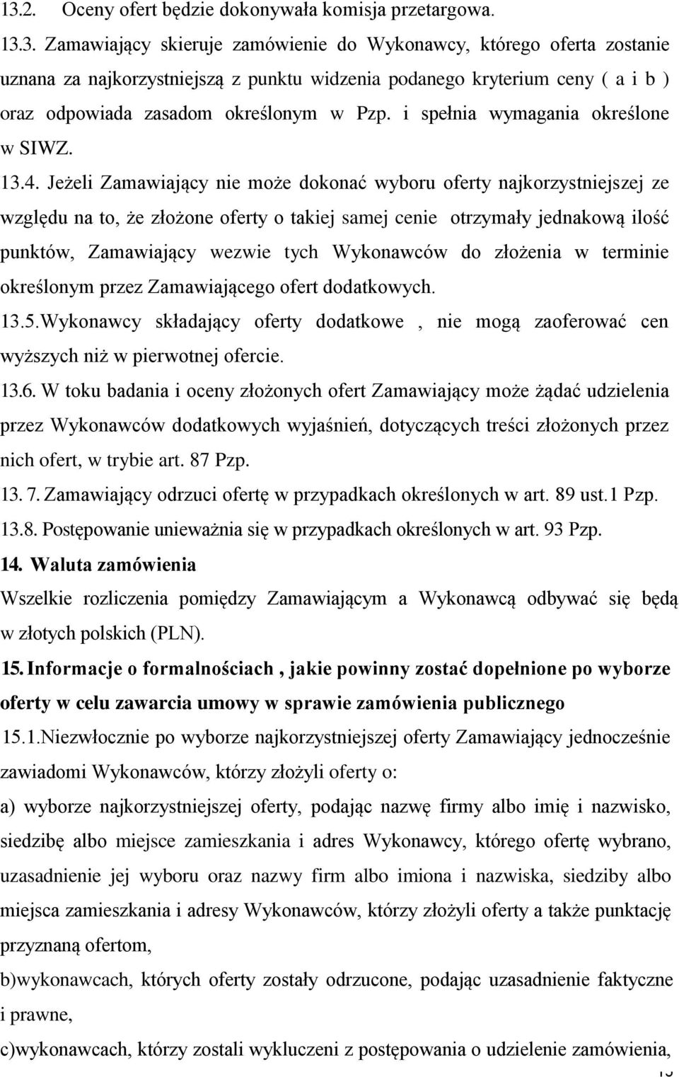 Jeżeli Zamawiający nie może dokonać wyboru oferty najkorzystniejszej ze względu na to, że złożone oferty o takiej samej cenie otrzymały jednakową ilość punktów, Zamawiający wezwie tych Wykonawców do