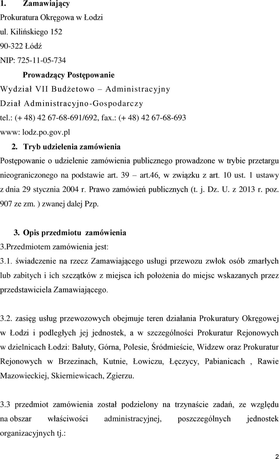 Tryb udzielenia zamówienia Postępowanie o udzielenie zamówienia publicznego prowadzone w trybie przetargu nieograniczonego na podstawie art. 39 art.46, w związku z art. 10 ust.