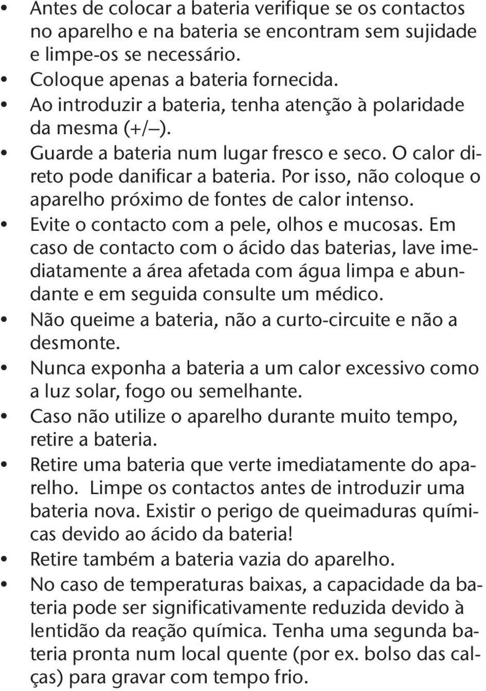 Por isso, não coloque o aparelho próximo de fontes de calor intenso. Evite o contacto com a pele, olhos e mucosas.