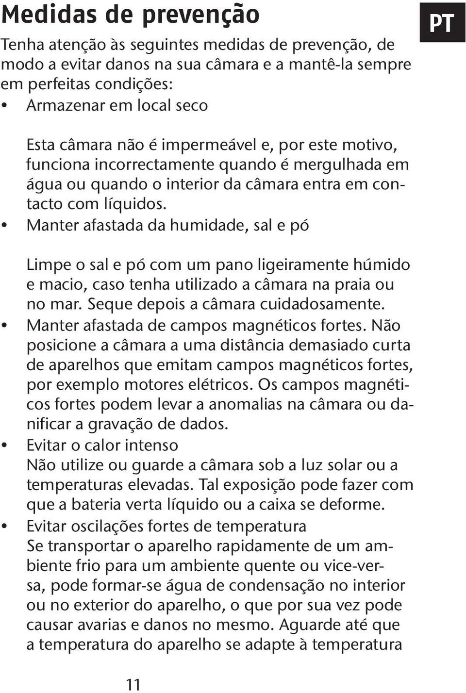 Manter afastada da humidade, sal e pó Limpe o sal e pó com um pano ligeiramente húmido e macio, caso tenha utilizado a câmara na praia ou no mar. Seque depois a câmara cuidadosamente.