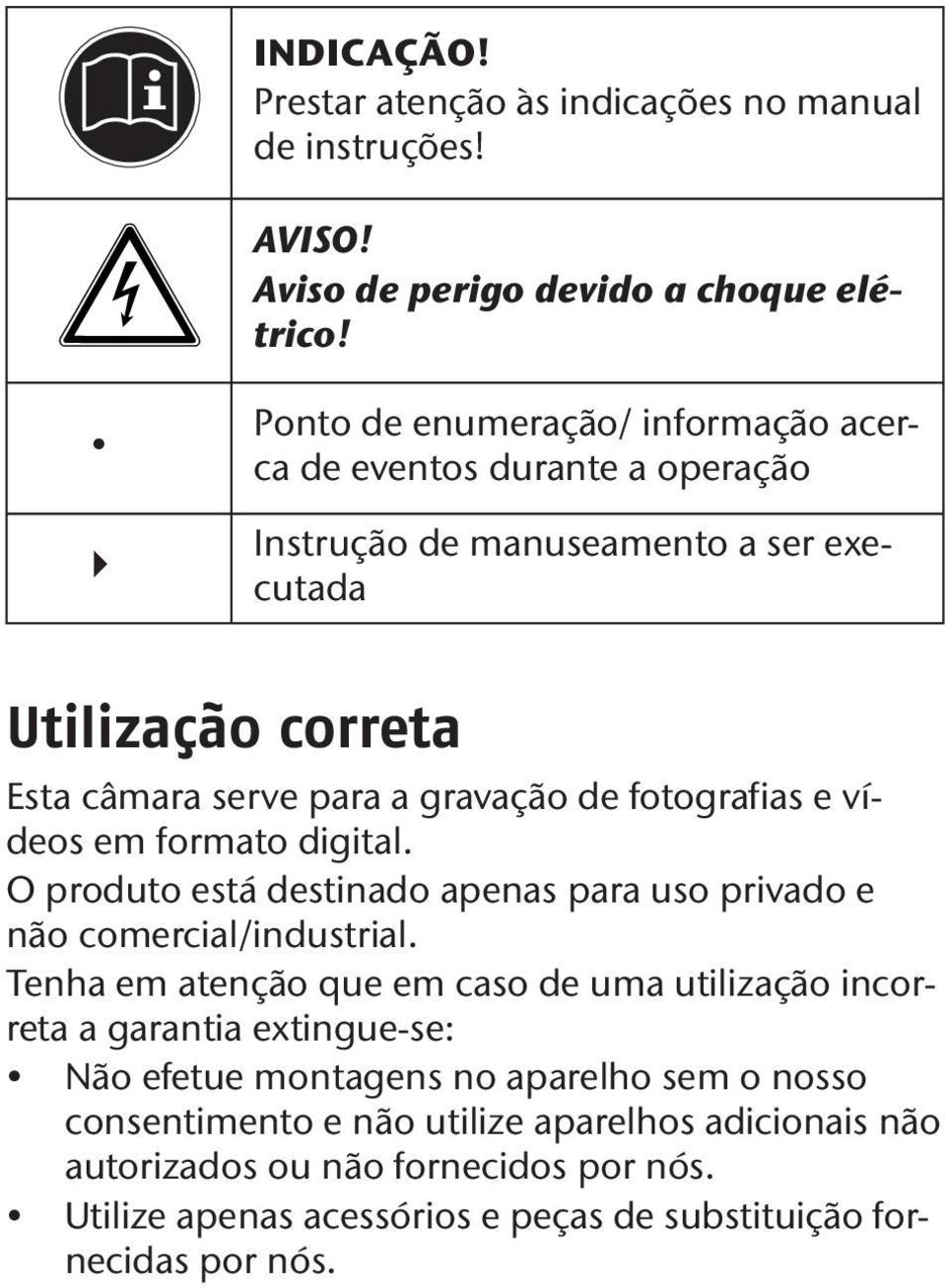 fotografias e vídeos em formato digital. O produto está destinado apenas para uso privado e não comercial/industrial.
