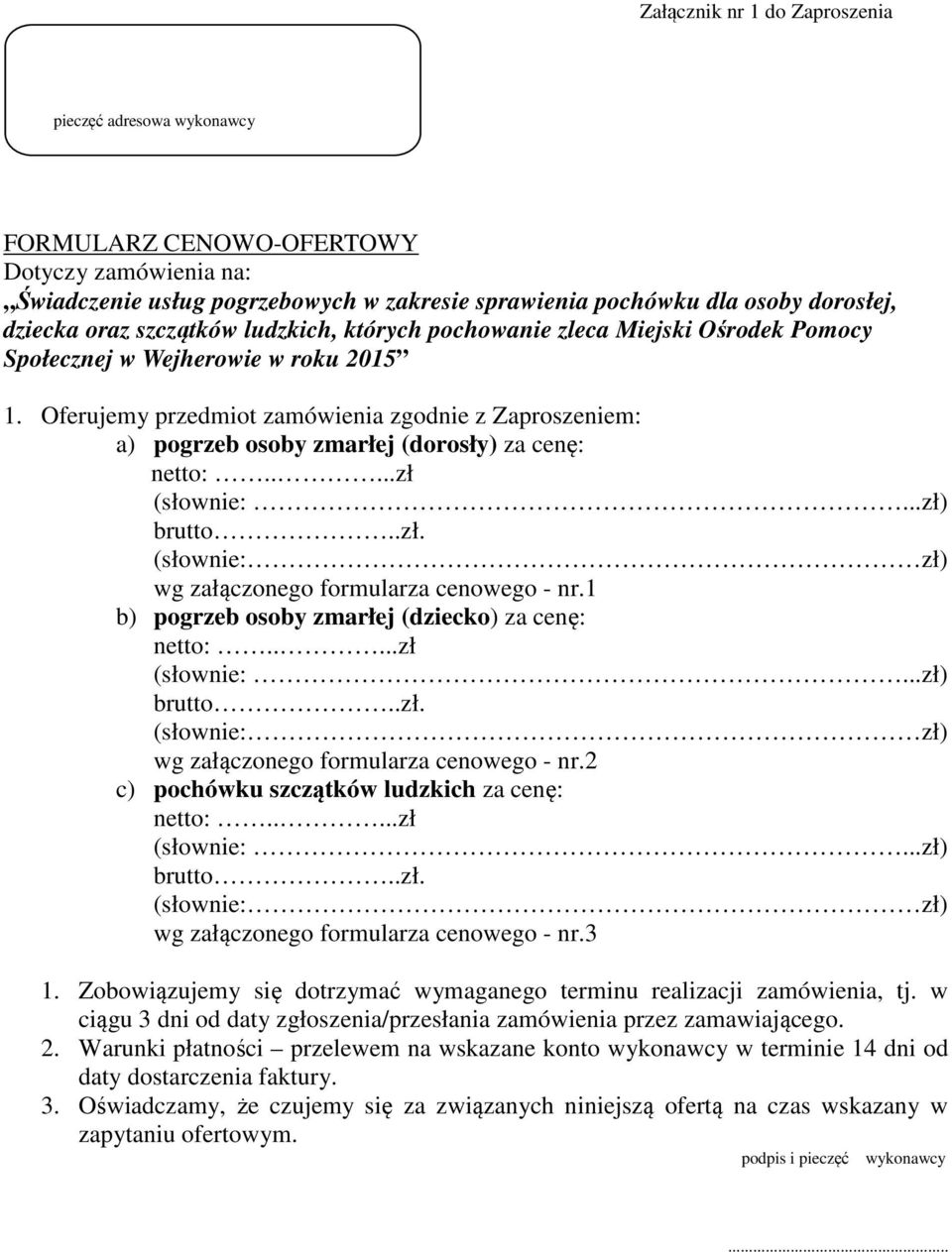 Oferujemy przedmiot zamówienia zgodnie z Zaproszeniem: a) pogrzeb osoby zmarłej (dorosły) za cenę: netto:.....zł (słownie:...zł) brutto..zł. (słownie: zł) wg załączonego formularza cenowego - nr.