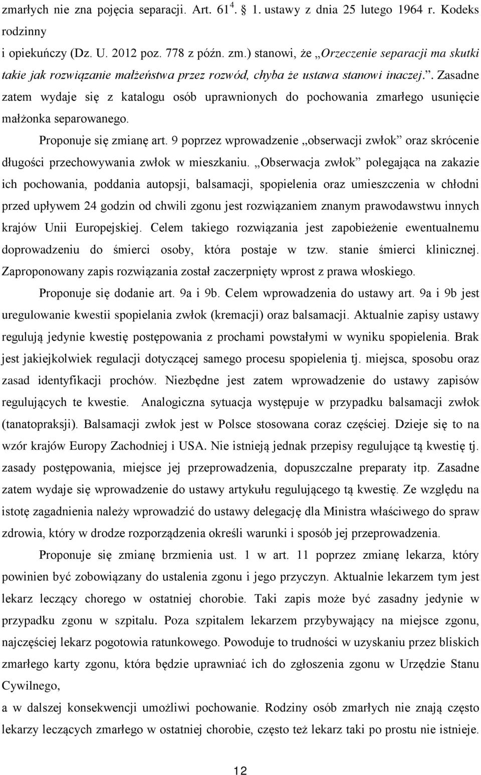 . Zasadne zatem wydaje się z katalogu osób uprawnionych do pochowania zmarłego usunięcie małżonka separowanego. Proponuje się zmianę art.