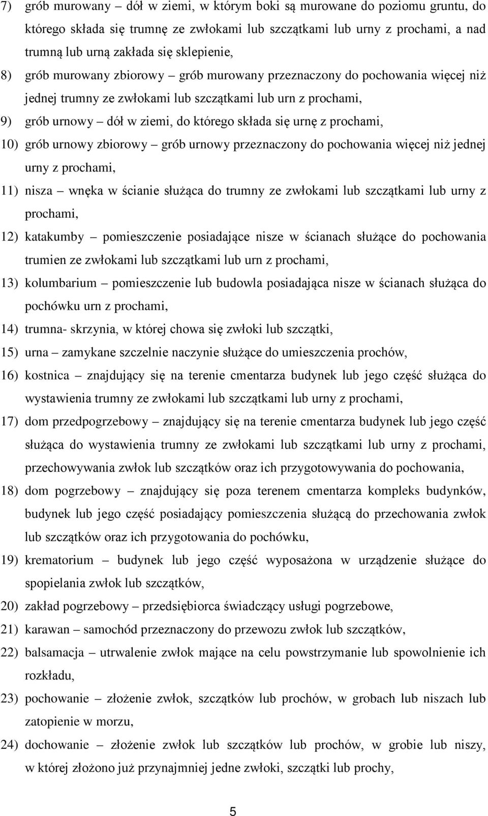 prochami, 10) grób urnowy zbiorowy grób urnowy przeznaczony do pochowania więcej niż jednej urny z prochami, 11) nisza wnęka w ścianie służąca do trumny ze zwłokami lub szczątkami lub urny z