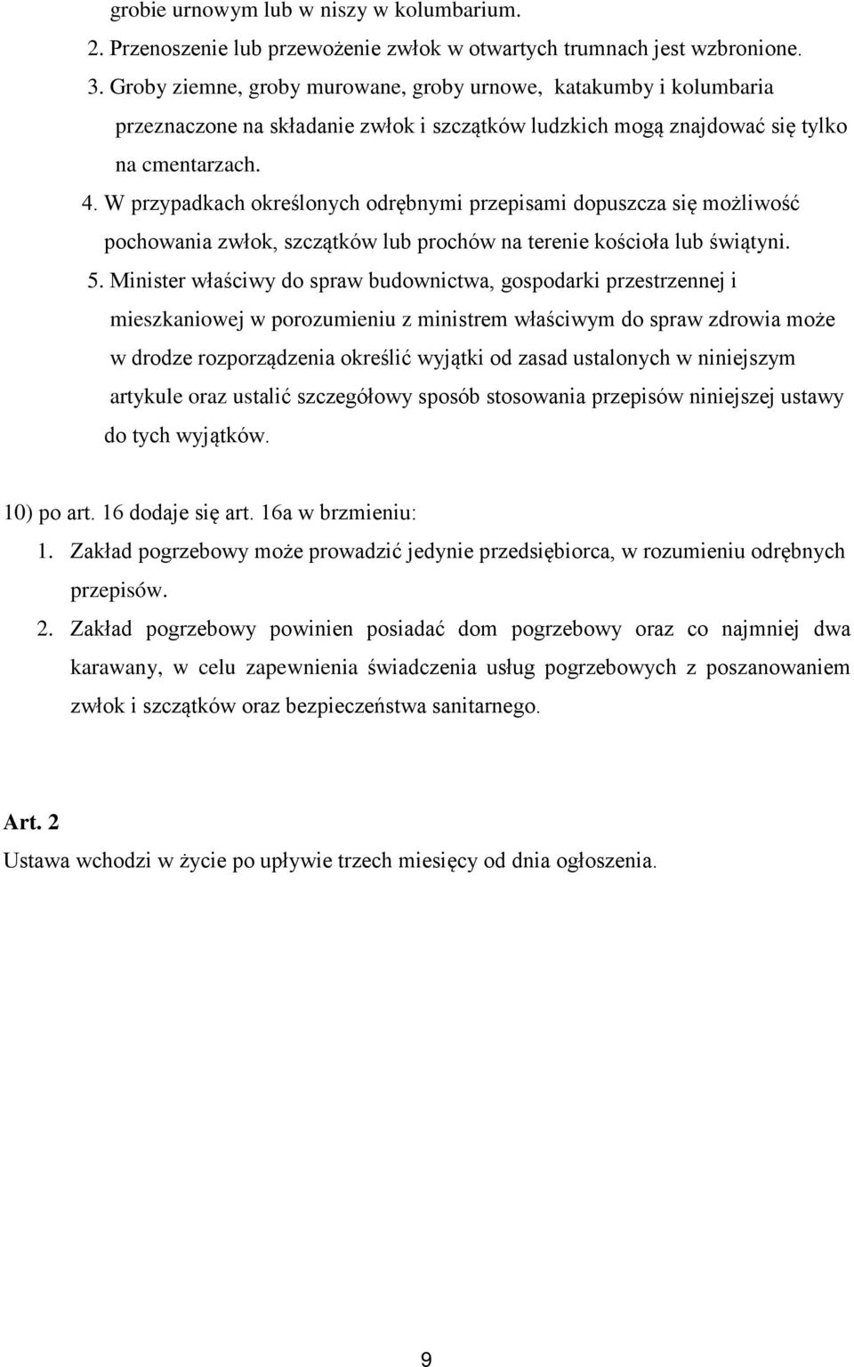 W przypadkach określonych odrębnymi przepisami dopuszcza się możliwość pochowania zwłok, szczątków lub prochów na terenie kościoła lub świątyni. 5.