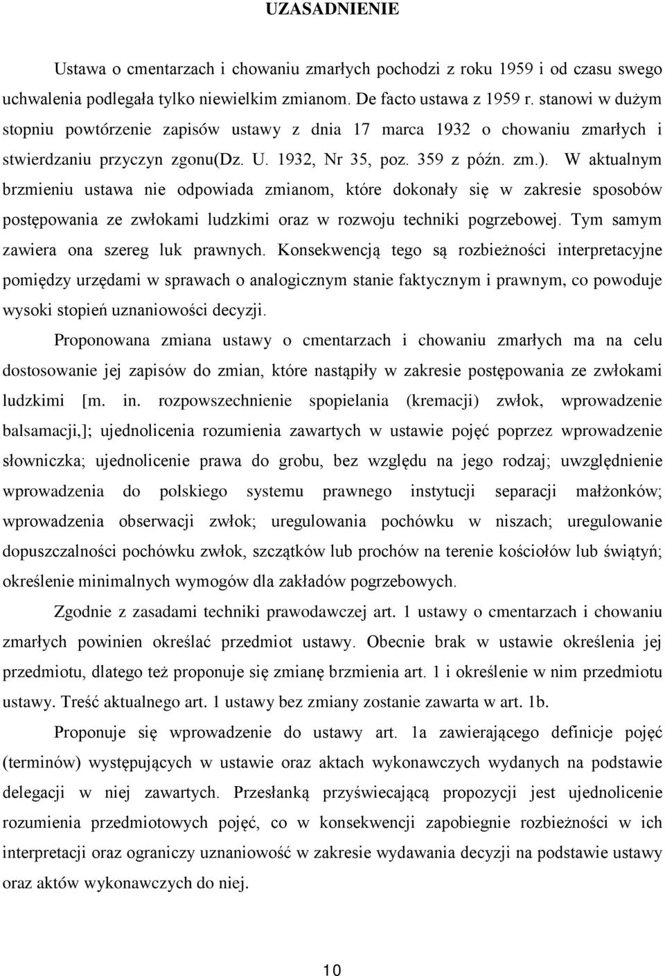 W aktualnym brzmieniu ustawa nie odpowiada zmianom, które dokonały się w zakresie sposobów postępowania ze zwłokami ludzkimi oraz w rozwoju techniki pogrzebowej.