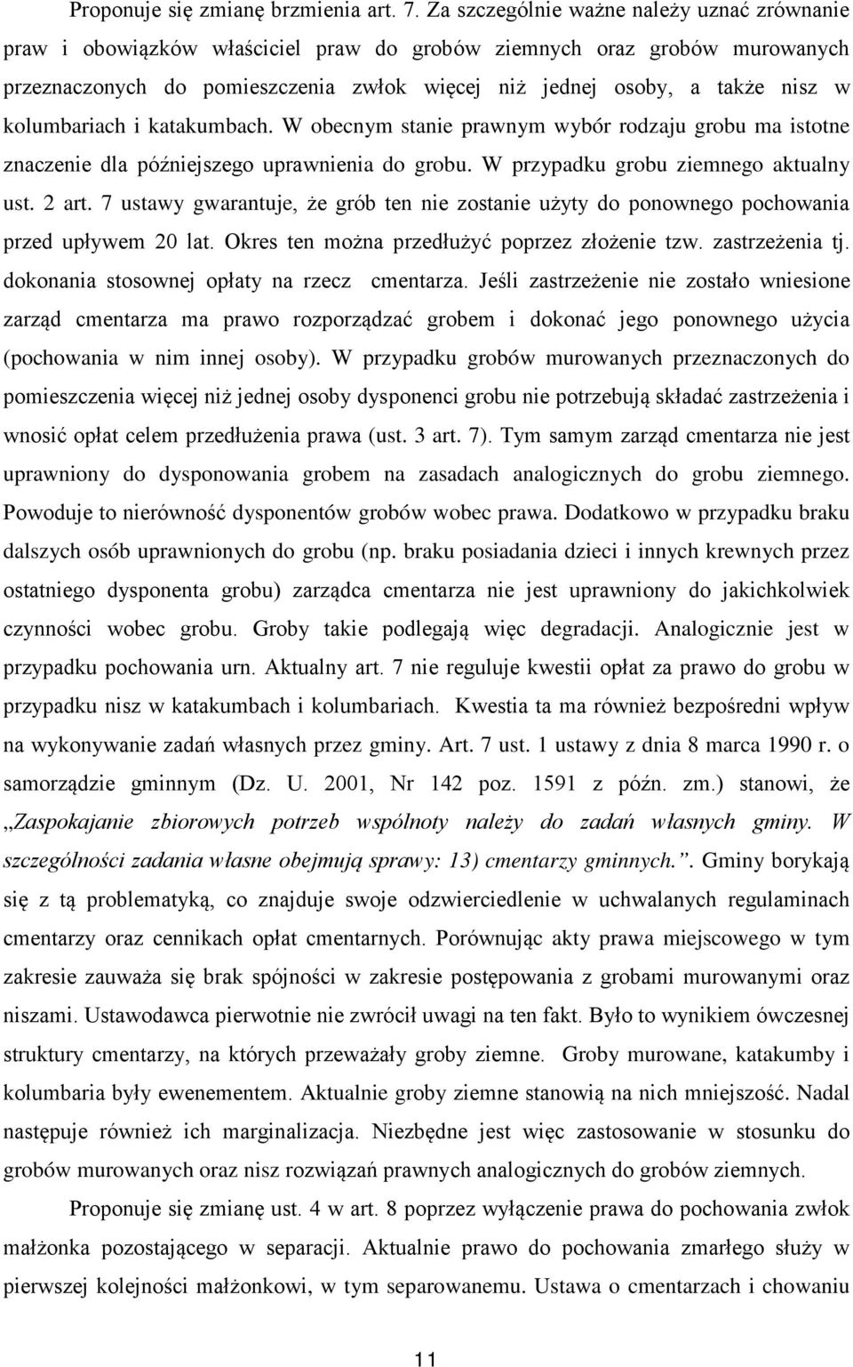 kolumbariach i katakumbach. W obecnym stanie prawnym wybór rodzaju grobu ma istotne znaczenie dla późniejszego uprawnienia do grobu. W przypadku grobu ziemnego aktualny ust. 2 art.
