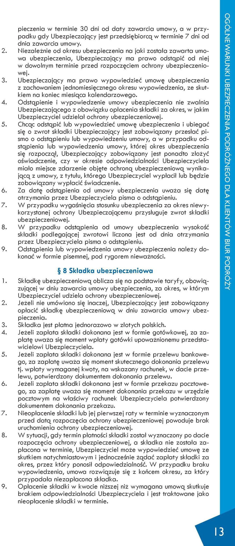 Ubezpieczający ma prawo wypowiedzieć umowę ubezpieczenia z zachowaniem jednomiesięcznego okresu wypowiedzenia, ze skutkiem na koniec miesiąca kalendarzowego. 4.
