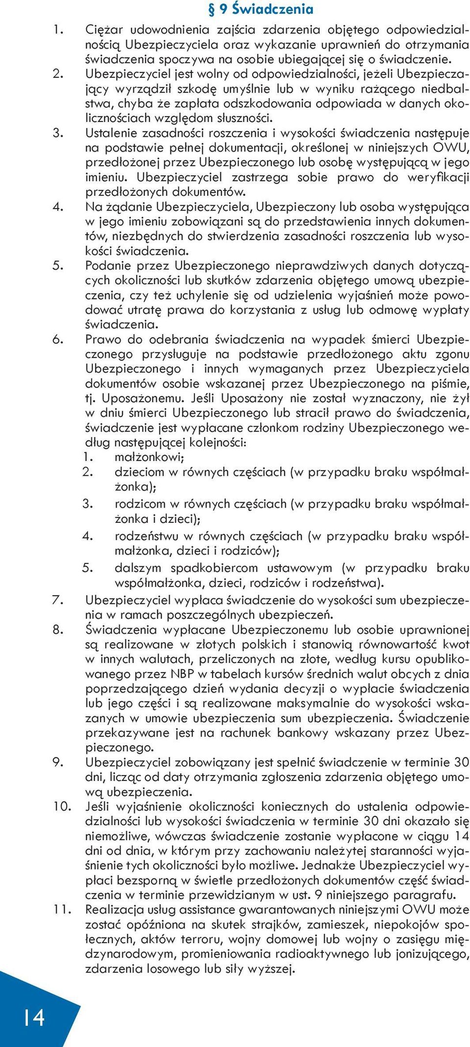 Ubezpieczyciel jest wolny od odpowiedzialności, jeżeli Ubezpieczający wyrządził szkodę umyślnie lub w wyniku rażącego niedbalstwa, chyba że zapłata odszkodowania odpowiada w danych okolicznościach