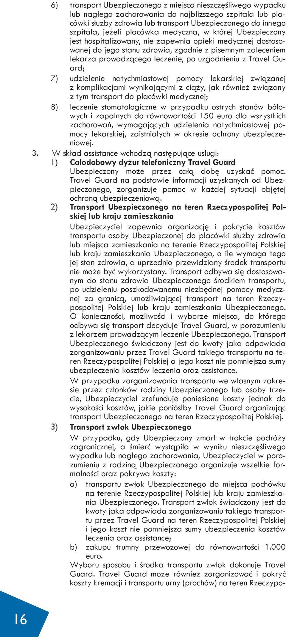 uzgodnieniu z Travel Guard; 7) udzielenie natychmiastowej pomocy lekarskiej związanej z komplikacjami wynikającymi z ciąży, jak również związany z tym transport do placówki medycznej; 8) leczenie