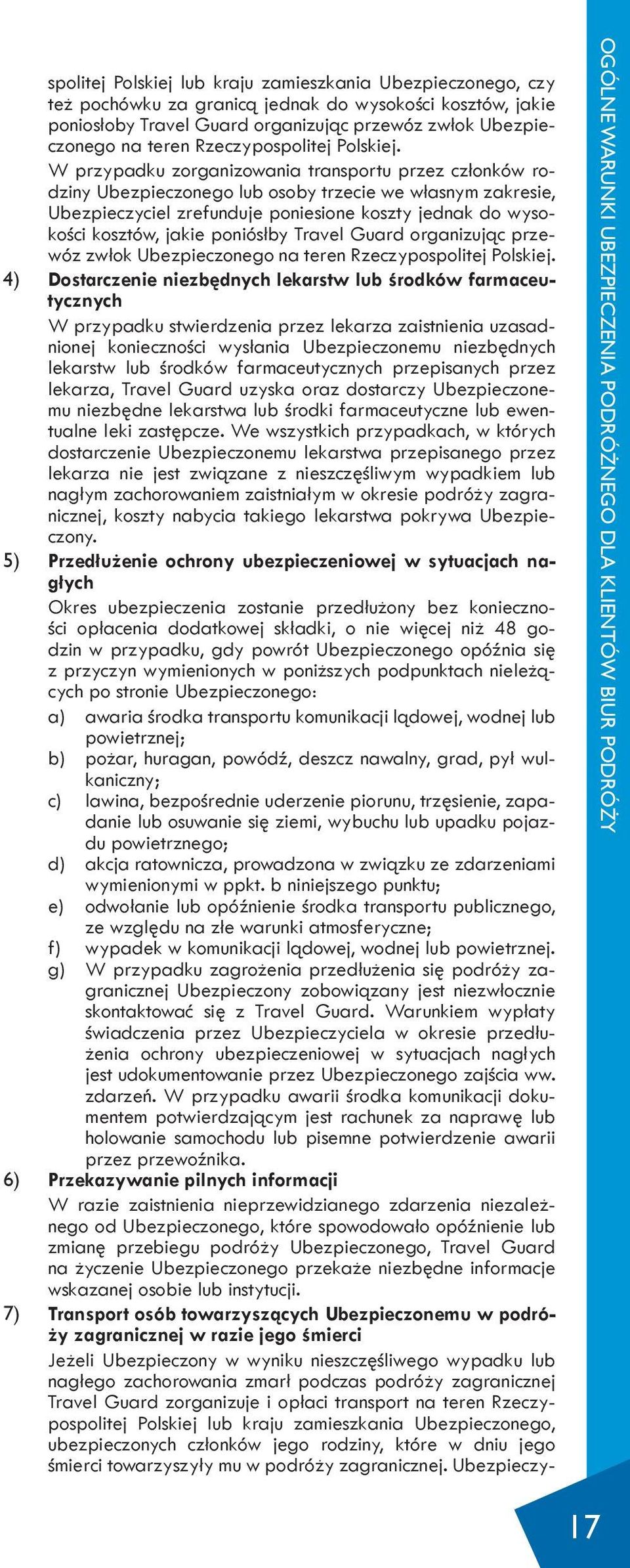 W przypadku zorganizowania transportu przez członków rodziny Ubezpieczonego lub osoby trzecie we własnym zakresie, Ubezpieczyciel zrefunduje poniesione koszty jednak do wysokości kosztów, jakie
