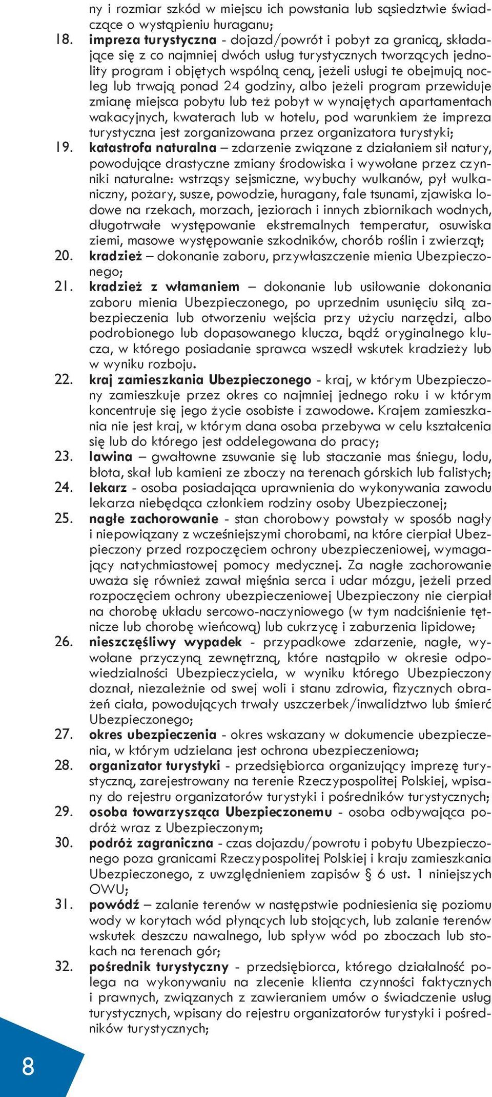 lub trwają ponad 24 godziny, albo jeżeli program przewiduje zmianę miejsca pobytu lub też pobyt w wynajętych apartamentach wakacyjnych, kwaterach lub w hotelu, pod warunkiem że impreza turystyczna