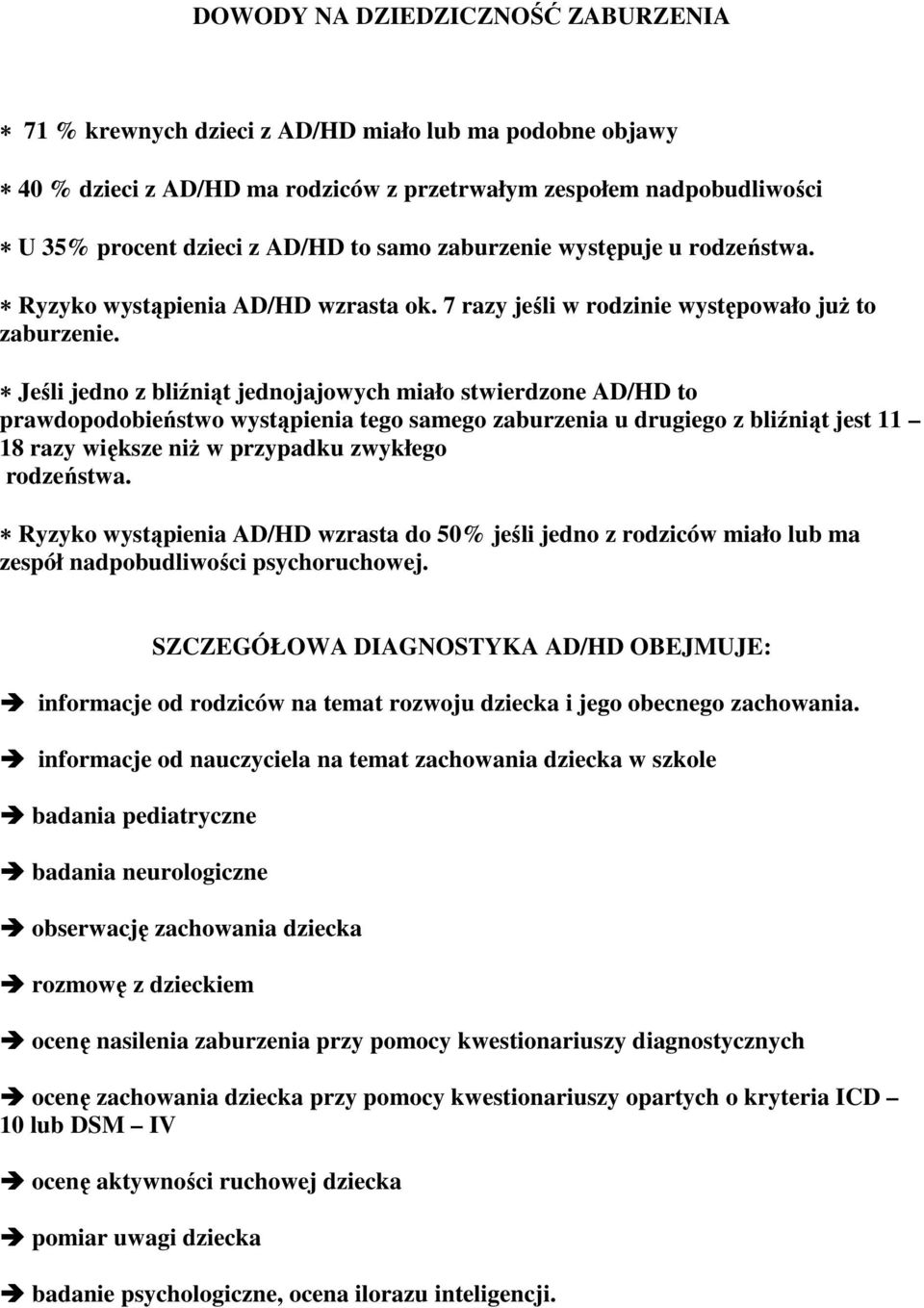 Jeśli jedno z bliźniąt jednojajowych miało stwierdzone AD/HD to prawdopodobieństwo wystąpienia tego samego zaburzenia u drugiego z bliźniąt jest 11 18 razy większe niż w przypadku zwykłego rodzeństwa.