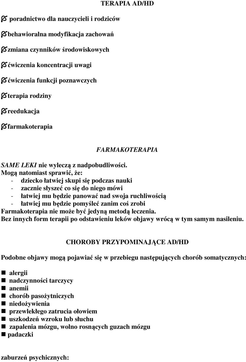 Mogą natomiast sprawić, że: - dziecko łatwiej skupi się podczas nauki - zacznie słyszeć co się do niego mówi - łatwiej mu będzie panować nad swoja ruchliwością - łatwiej mu będzie pomyśleć zanim coś