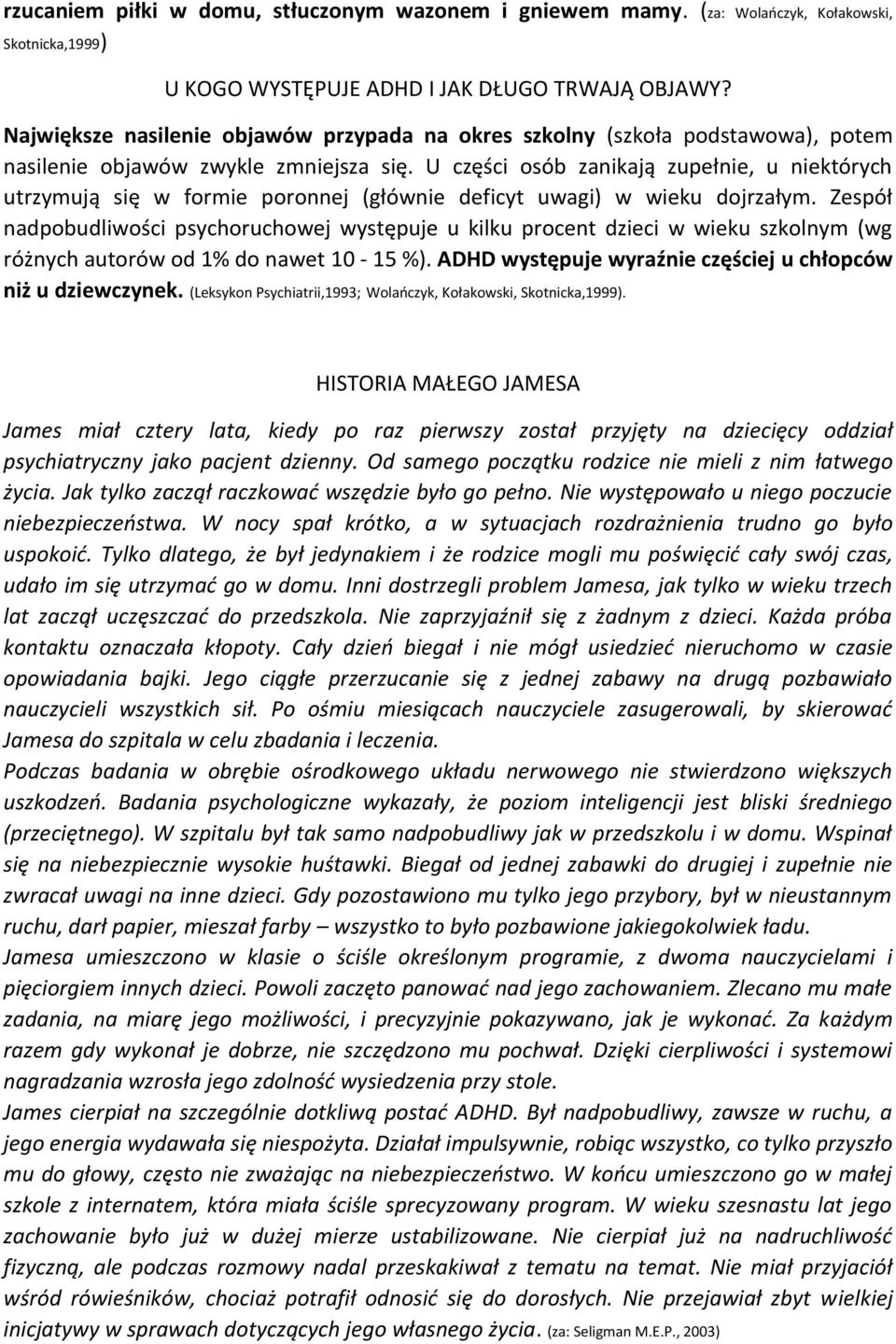 U części osób zanikają zupełnie, u niektórych utrzymują się w formie poronnej (głównie deficyt uwagi) w wieku dojrzałym.
