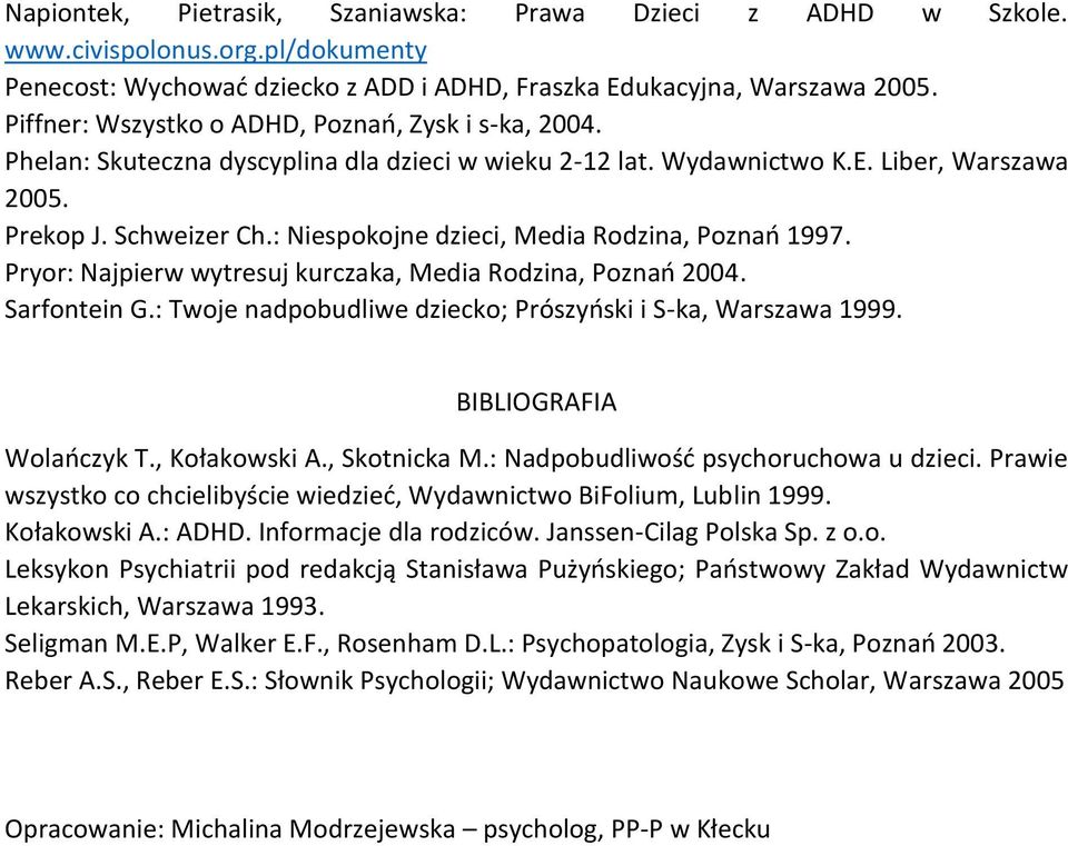 : Niespokojne dzieci, Media Rodzina, Poznań 1997. Pryor: Najpierw wytresuj kurczaka, Media Rodzina, Poznań 2004. Sarfontein G.: Twoje nadpobudliwe dziecko; Prószyński i S-ka, Warszawa 1999.
