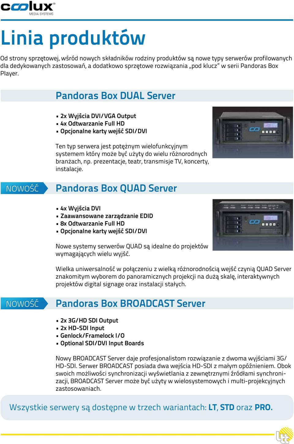 Pandoras Box DUAL Server 2x Wyjścia DVI/VGA Output 4x Odtwarzanie Full HD Opcjonalne karty wejść SDI/DVI Ten typ serwera jest potężnym wielofunkcyjnym systemem który może być użyty do wielu