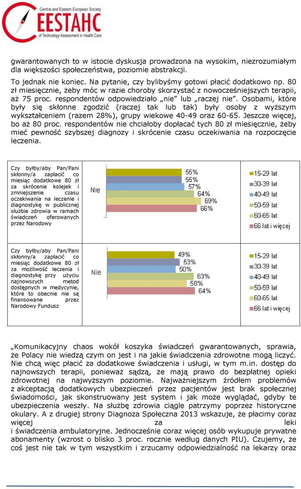 Osobami, które były się skłonne zgodzić (raczej tak lub tak) były osoby z wyższym wykształceniem (razem 28%), grupy wiekowe 40-49 oraz 60-65. Jeszcze więcej, bo aż 80 proc.