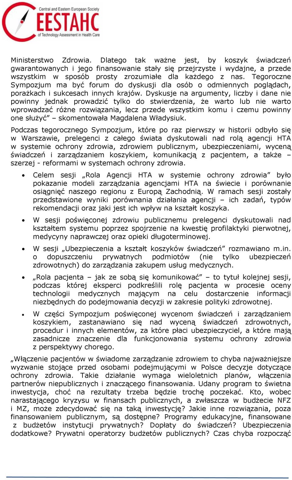 Dyskusje na argumenty, liczby i dane nie powinny jednak prowadzić tylko do stwierdzenia, że warto lub nie warto wprowadzać różne rozwiązania, lecz przede wszystkim komu i czemu powinny one służyć