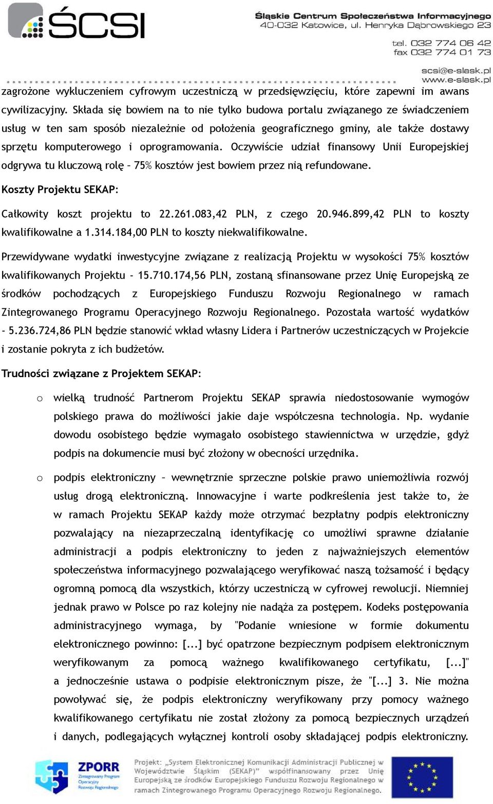 oprogramowania. Oczywiście udział finansowy Unii Europejskiej odgrywa tu kluczową rolę 75% kosztów jest bowiem przez nią refundowane. Koszty Projektu SEKAP: Całkowity koszt projektu to 22.261.
