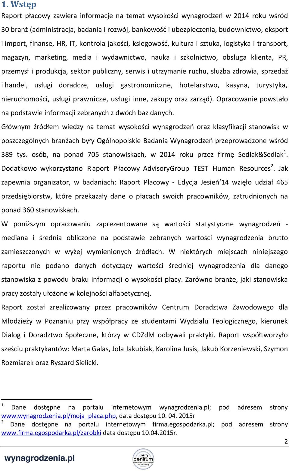 publiczny, serwis i utrzymanie ruchu, służba zdrowia, sprzedaż i handel, usługi doradcze, usługi gastronomiczne, hotelarstwo, kasyna, turystyka, nieruchomości, usługi prawnicze, usługi inne, zakupy