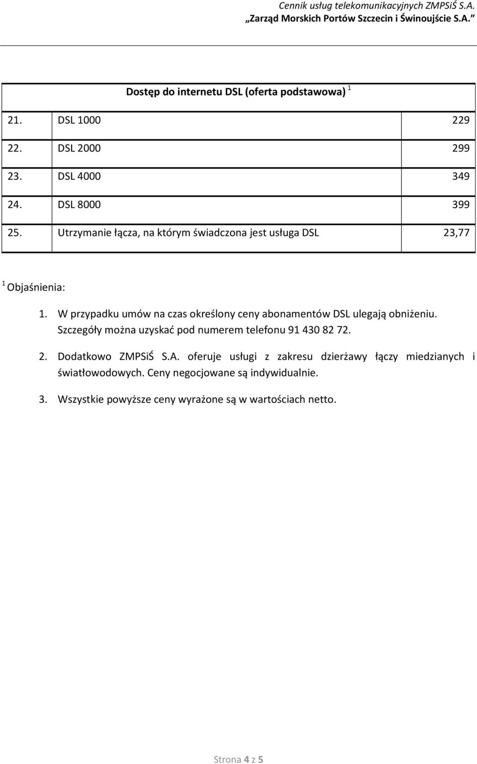 W przypadku umów na czas określony ceny abonamentów DSL ulegają obniżeniu. Szczegóły można uzyskać pod numerem telefonu 91 430 82 72.