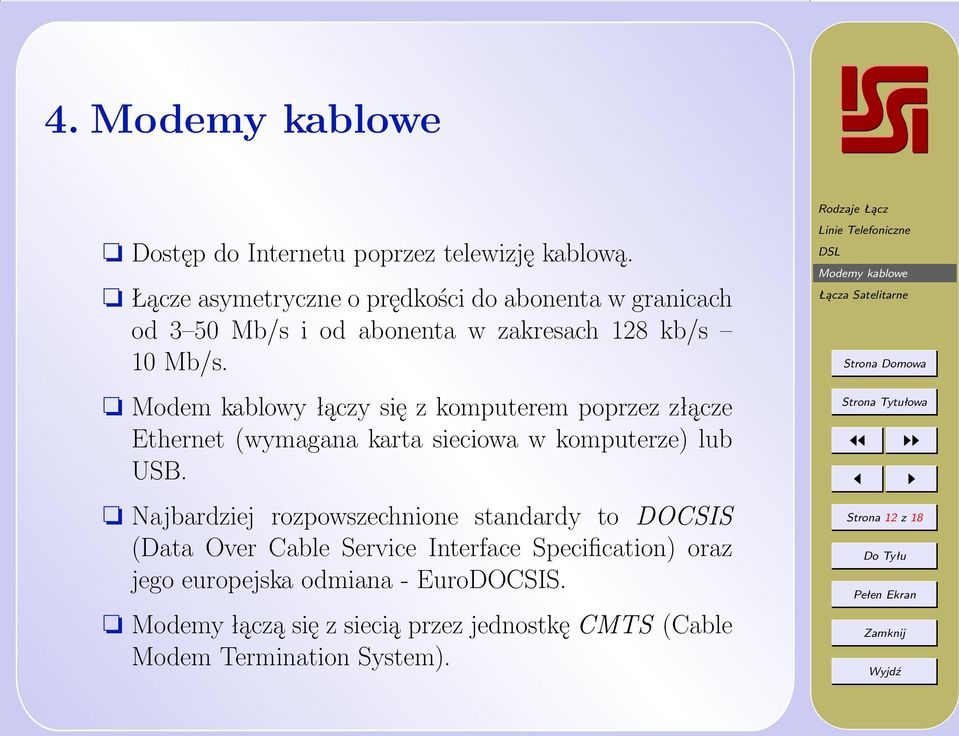 Modem kablowy łączy się z komputerem poprzez złącze Ethernet (wymagana karta sieciowa w komputerze) lub USB.
