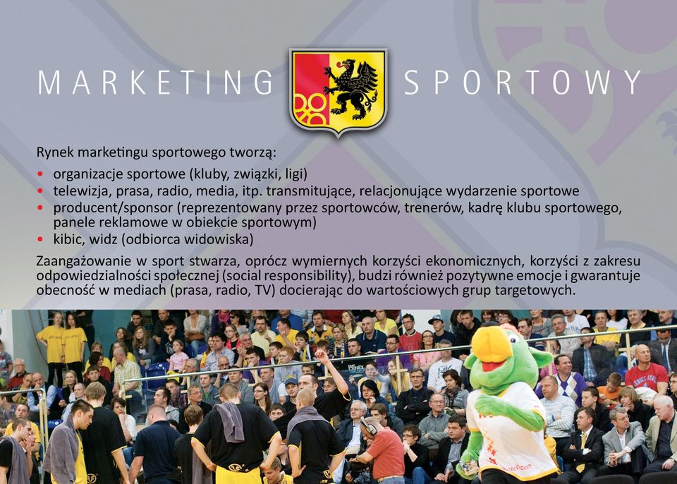obiekcie sportowym) kibic, widz (odbiorca widowiska) Zaangażowanie w sport stwarza, oprócz wymiernych korzyści ekonomicznych, korzyści z zakresu