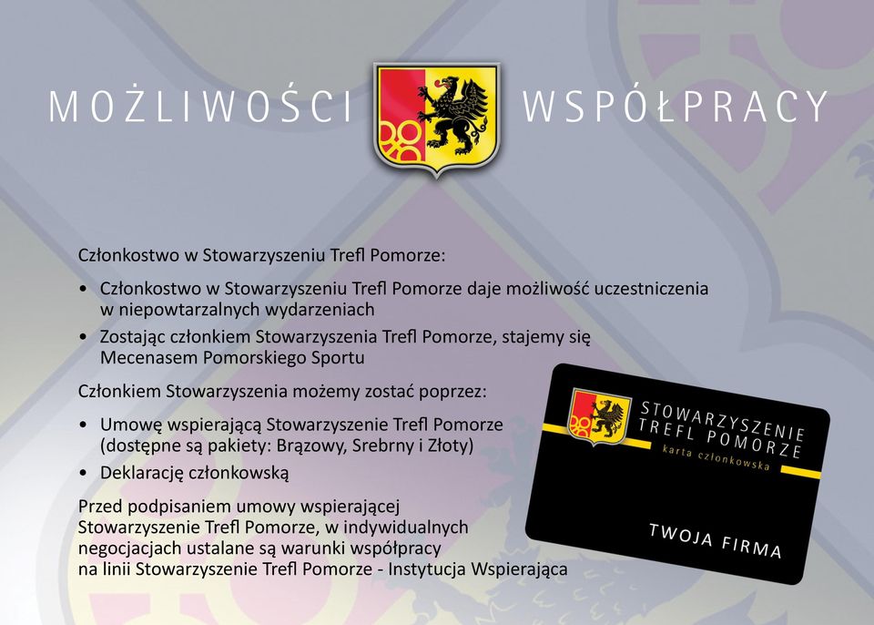 poprzez: Umowę wspierającą Stowarzyszenie Trefl Pomorze (dostępne są pakiety: Brązowy, Srebrny i Złoty) Deklarację członkowską Przed podpisaniem umowy