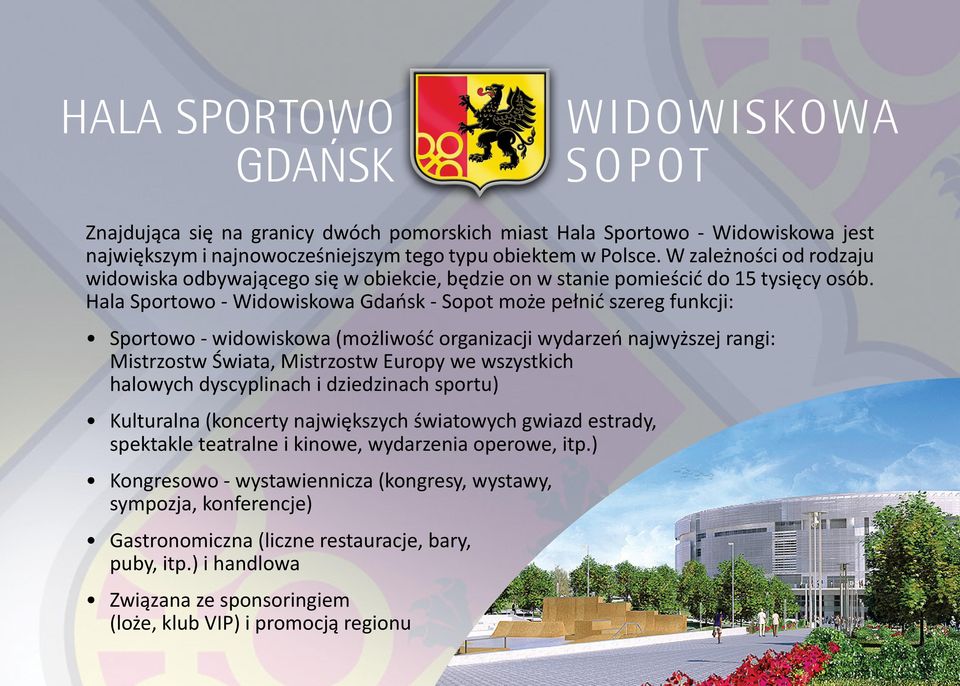 Hala Sportowo - Widowiskowa Gdańsk - Sopot może pełnić szereg funkcji: Sportowo - widowiskowa (możliwość organizacji wydarzeń najwyższej rangi: Mistrzostw Świata, Mistrzostw Europy we wszystkich