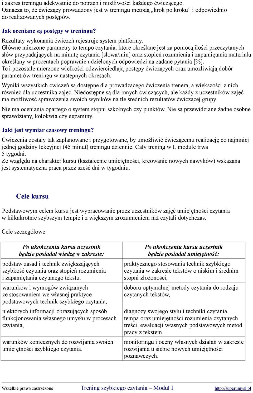 Główne mierzone parametry to tempo czytania, które określane jest za pomocą ilości przeczytanych słów przypadających na minutę czytania [słowa/min] oraz stopień rozumienia i zapamiętania materiału