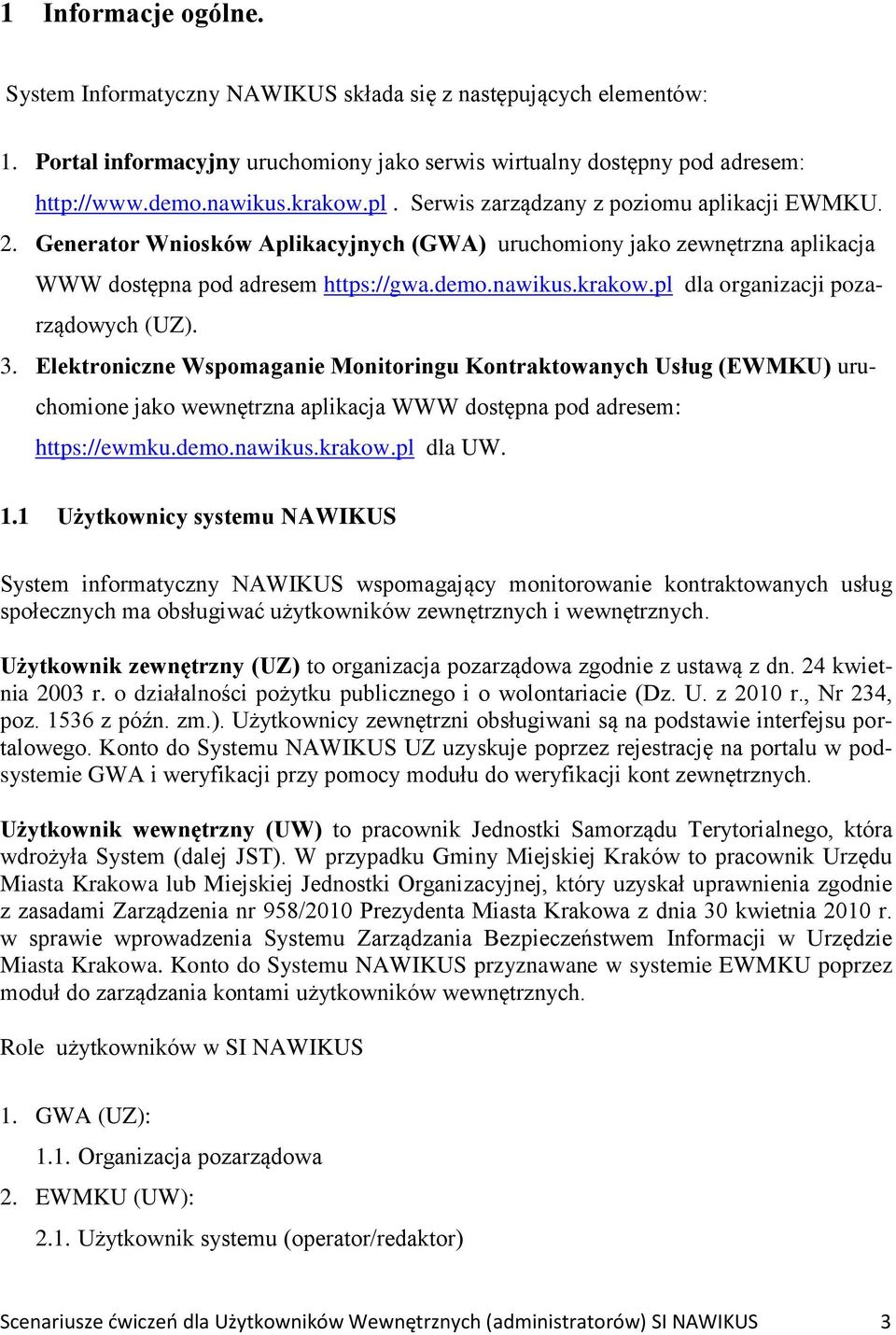 pl dla organizacji pozarządowych (UZ). 3. Elektroniczne Wspomaganie Monitoringu Kontraktowanych Usług (EWMKU) uruchomione jako wewnętrzna aplikacja WWW dostępna pod adresem: https://ewmku.demo.