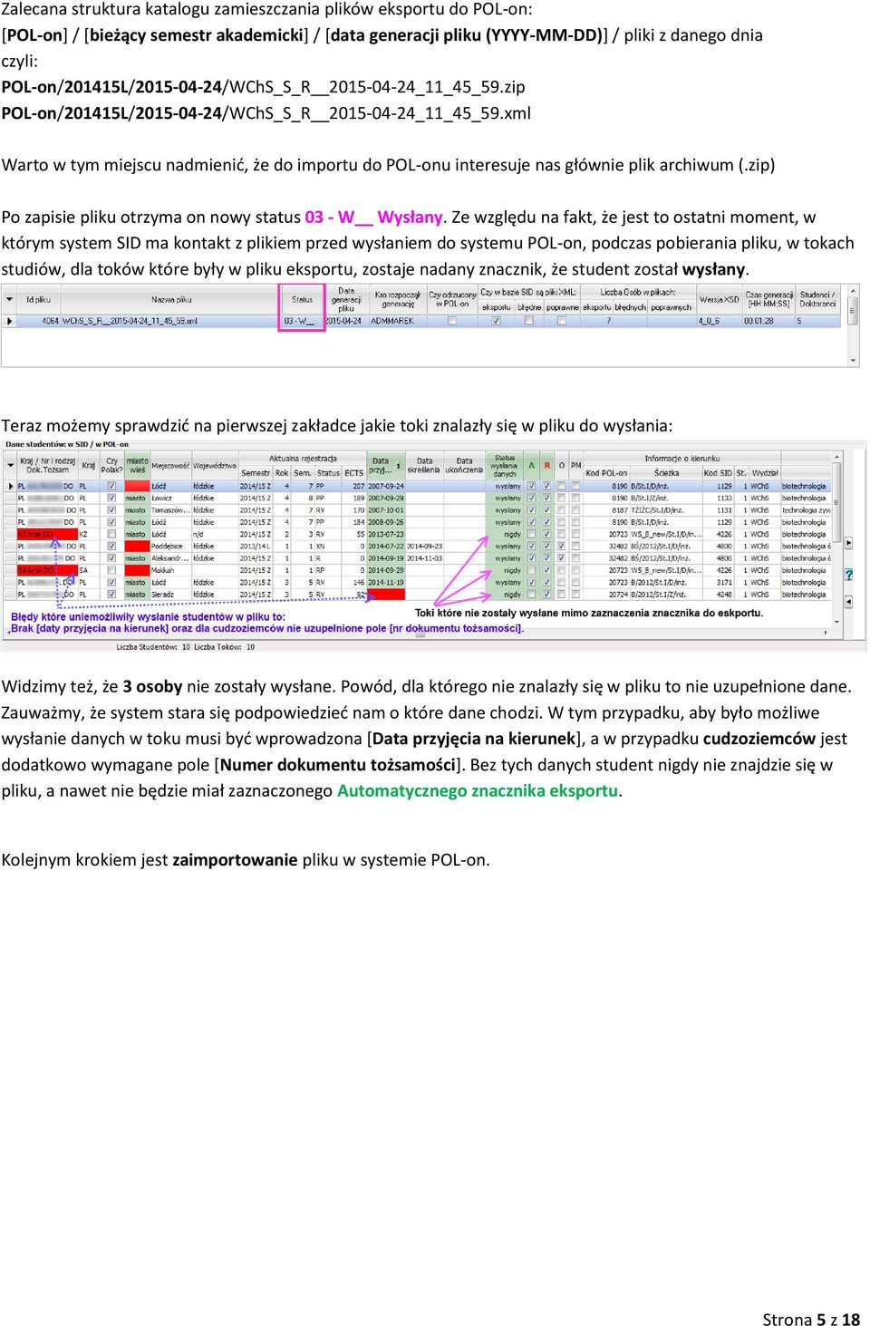 xml Warto w tym miejscu nadmienić, że do importu do POL-onu interesuje nas głównie plik archiwum (.zip) Po zapisie pliku otrzyma on nowy status 03 - W Wysłany.