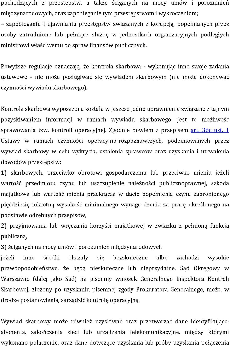 Powyższe regulacje oznaczają, że kontrola skarbowa - wykonując inne swoje zadania ustawowe - nie może posługiwać się wywiadem skarbowym (nie może dokonywać czynności wywiadu skarbowego).