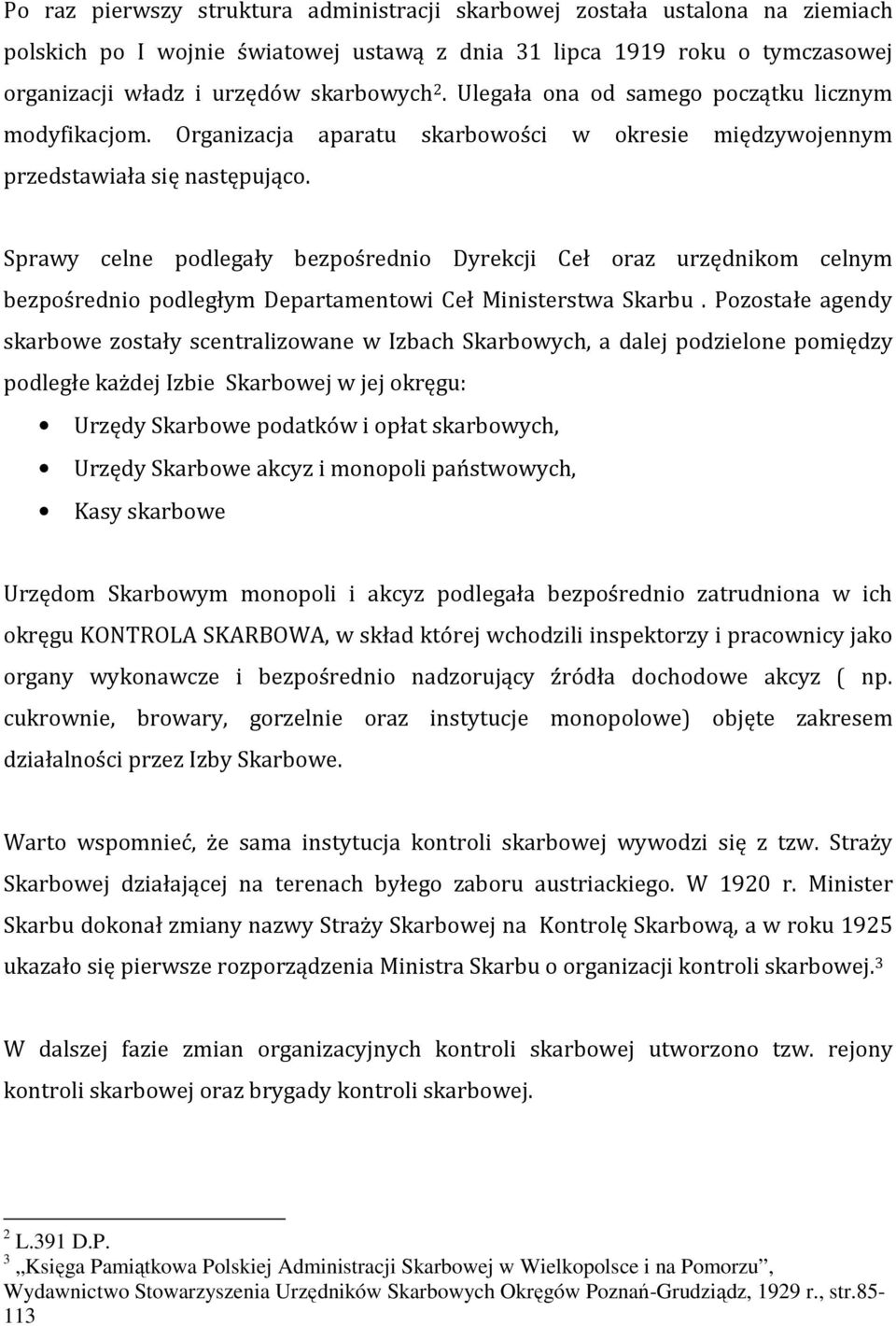 Sprawy celne podlegały bezpośrednio Dyrekcji Ceł oraz urzędnikom celnym bezpośrednio podległym Departamentowi Ceł Ministerstwa Skarbu.