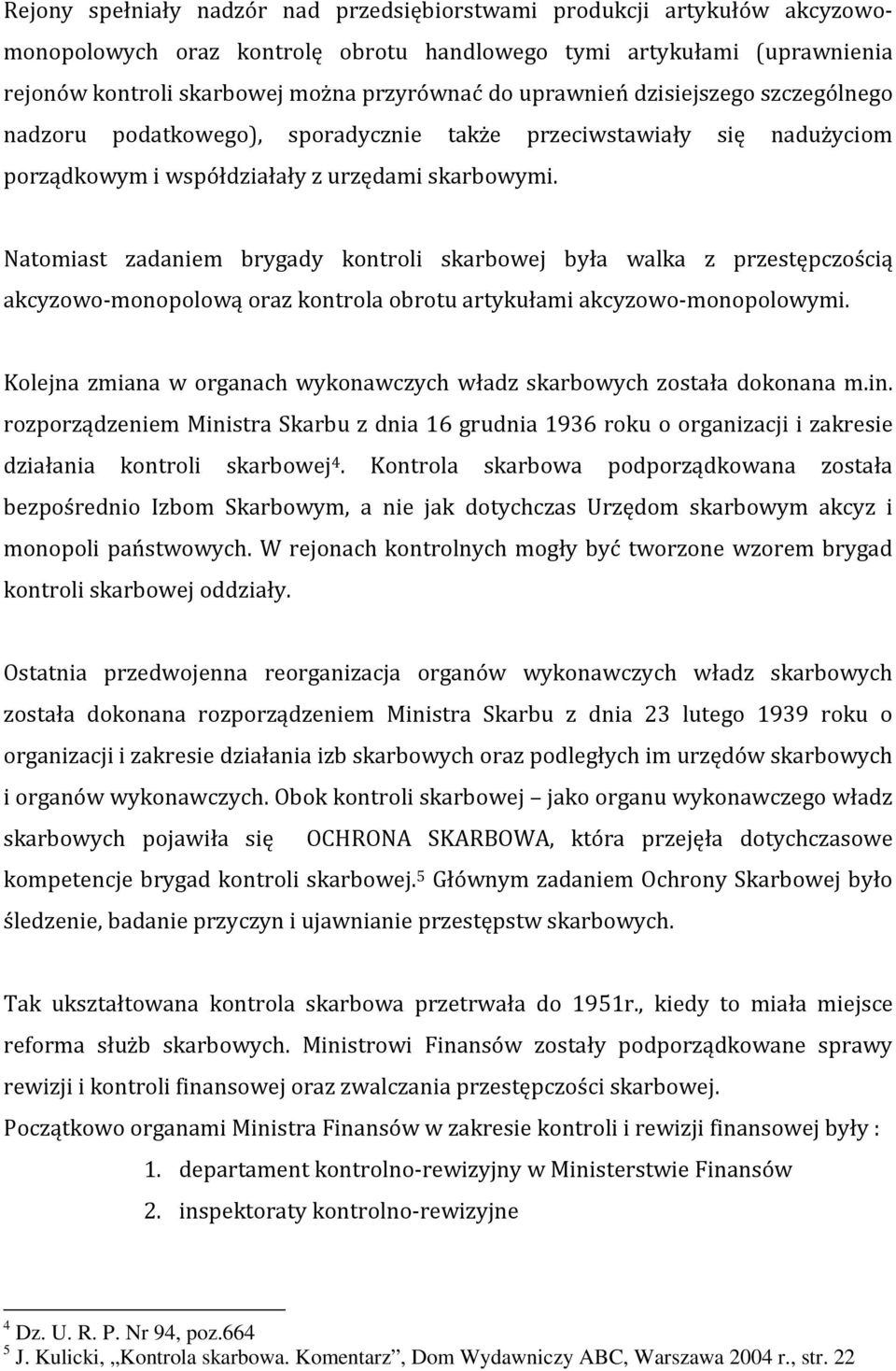 Natomiast zadaniem brygady kontroli skarbowej była walka z przestępczością akcyzowo-monopolową oraz kontrola obrotu artykułami akcyzowo-monopolowymi.