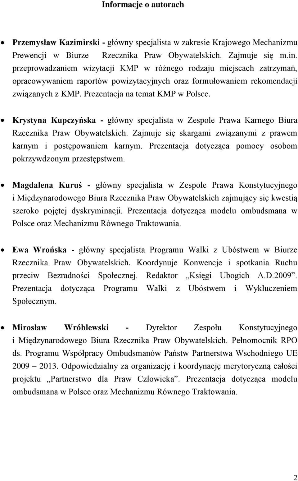 Krystyna Kupczyńska - główny specjalista w Zespole Prawa Karnego Biura Rzecznika Praw Obywatelskich. Zajmuje się skargami związanymi z prawem karnym i postępowaniem karnym.