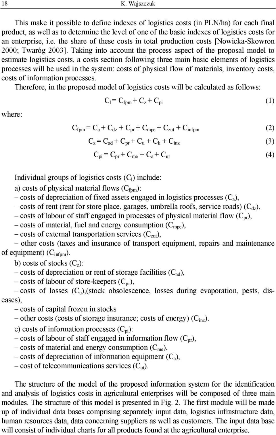 Taking into account the process aspect of the proposal model to estimate logistics costs, a costs section following three main basic elements of logistics processes will be used in the system: costs