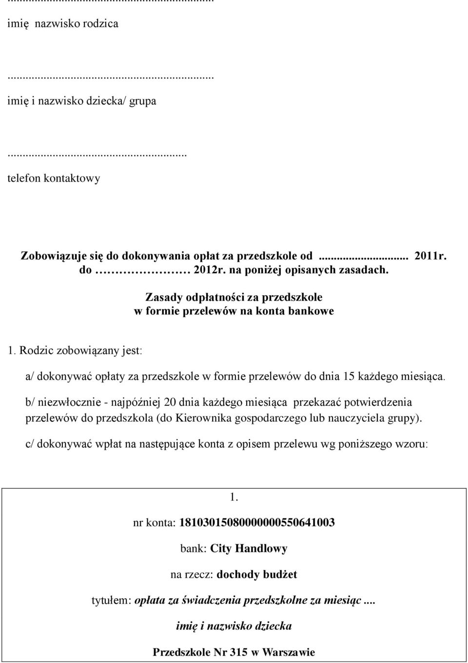 b/ niezwłocznie - najpóźniej 20 dnia każdego miesiąca przekazać potwierdzenia przelewów do przedszkola (do Kierownika gospodarczego lub nauczyciela grupy).