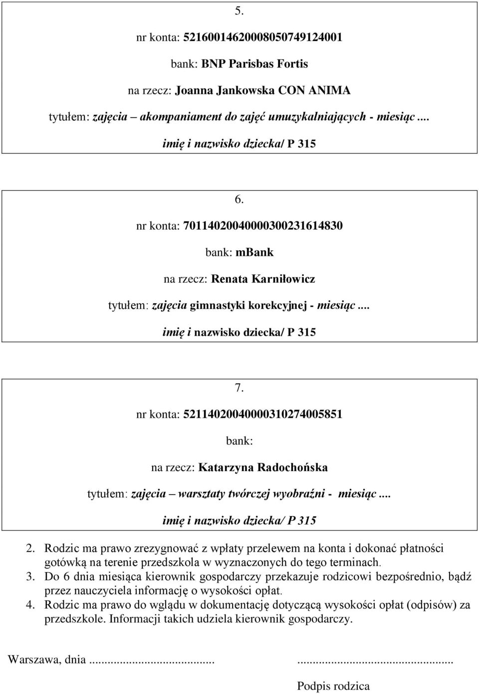 .. 2. Rodzic ma prawo zrezygnować z wpłaty przelewem na konta i dokonać płatności gotówką na terenie przedszkola w wyznaczonych do tego terminach. 3.