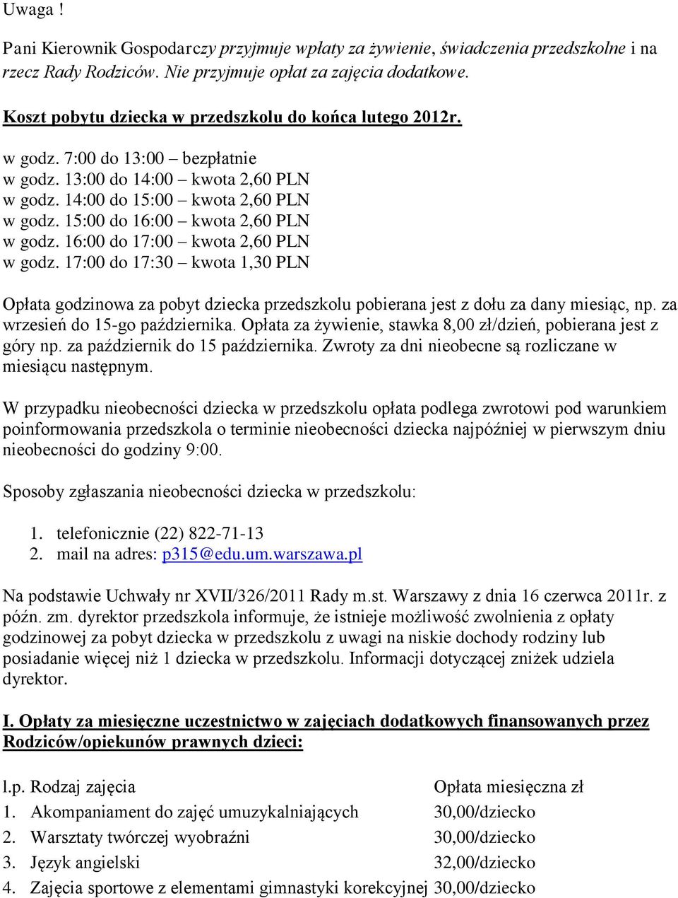 15:00 do 16:00 kwota 2,60 PLN w godz. 16:00 do 17:00 kwota 2,60 PLN w godz. 17:00 do 17:30 kwota 1,30 PLN Opłata godzinowa za pobyt dziecka przedszkolu pobierana jest z dołu za dany miesiąc, np.